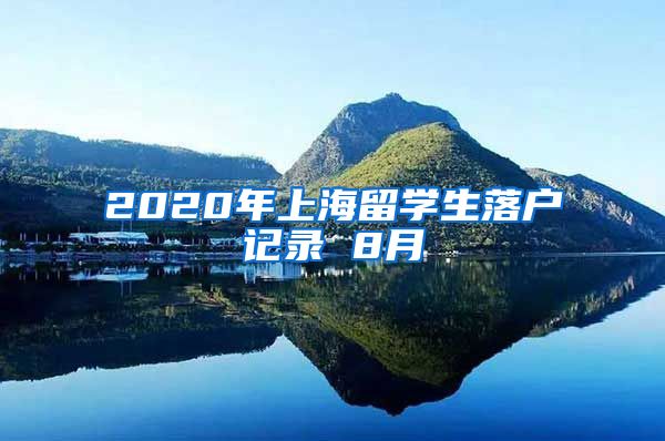 2020年上海留学生落户记录 8月