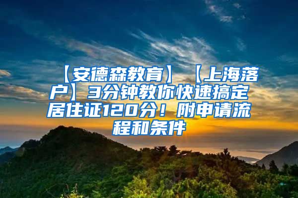 【安德森教育】【上海落户】3分钟教你快速搞定居住证120分！附申请流程和条件