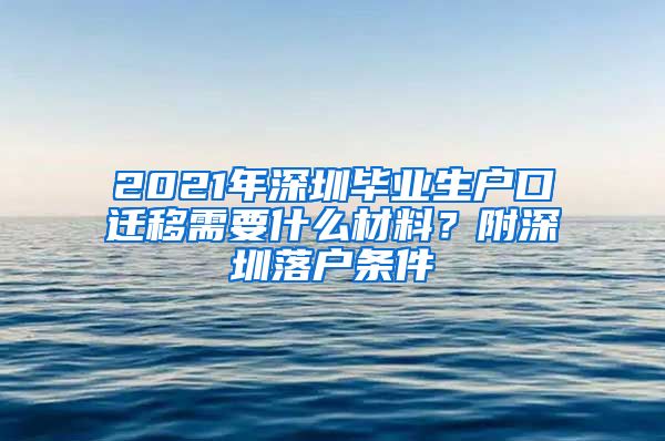 2021年深圳毕业生户口迁移需要什么材料？附深圳落户条件