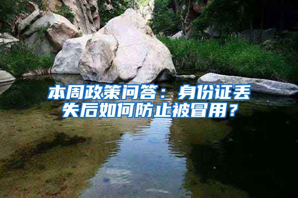 本周政策问答：身份证丢失后如何防止被冒用？