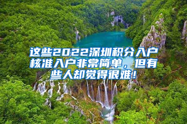 这些2022深圳积分入户核准入户非常简单，但有些人却觉得很难！