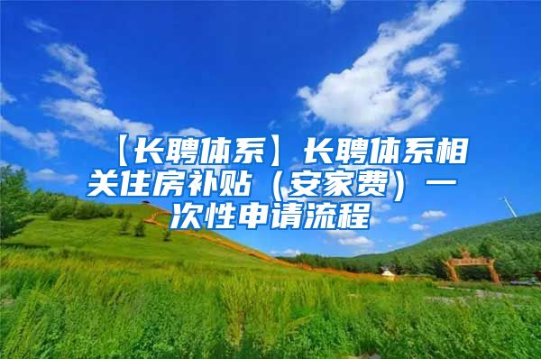 【长聘体系】长聘体系相关住房补贴（安家费）一次性申请流程