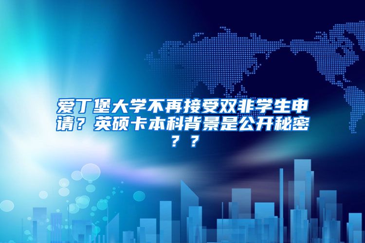 爱丁堡大学不再接受双非学生申请？英硕卡本科背景是公开秘密？？