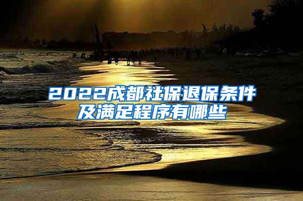 2022成都社保退保条件及满足程序有哪些