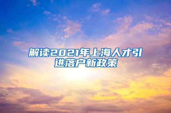 解读2021年上海人才引进落户新政策