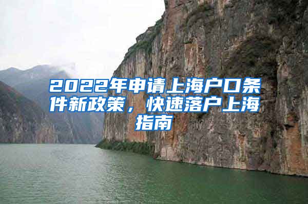 2022年申请上海户口条件新政策，快速落户上海指南