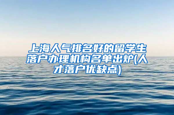 上海人气排名好的留学生落户办理机构名单出炉(人才落户优缺点)