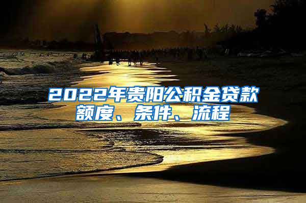 2022年贵阳公积金贷款额度、条件、流程