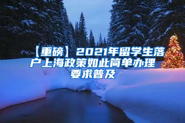 【重磅】2021年留学生落户上海政策如此简单办理要求普及