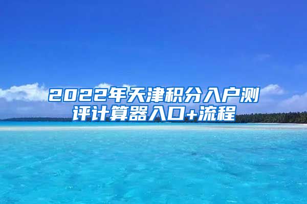 2022年天津积分入户测评计算器入口+流程