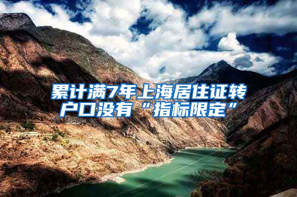 累计满7年上海居住证转户口没有“指标限定”