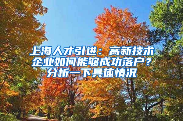 上海人才引进：高新技术企业如何能够成功落户？分析一下具体情况