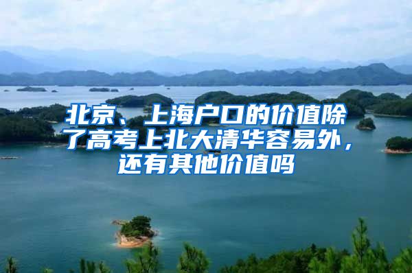 北京、上海户口的价值除了高考上北大清华容易外，还有其他价值吗