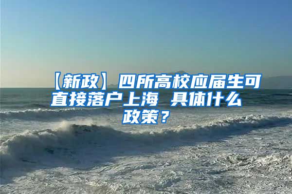 【新政】四所高校应届生可直接落户上海 具体什么政策？