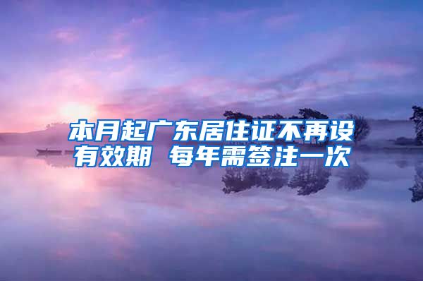 本月起广东居住证不再设有效期 每年需签注一次