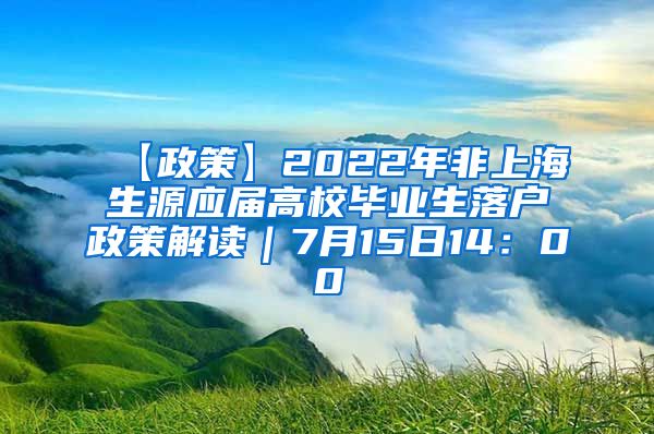 【政策】2022年非上海生源应届高校毕业生落户政策解读｜7月15日14：00