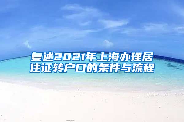 复述2021年上海办理居住证转户口的条件与流程