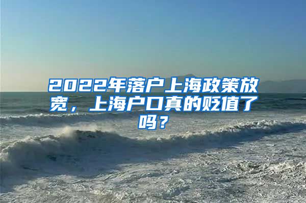 2022年落户上海政策放宽，上海户口真的贬值了吗？