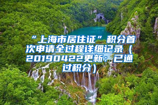 “上海市居住证”积分首次申请全过程详细记录（20190422更新：已通过积分）