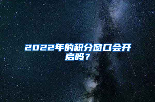 2022年的积分窗口会开启吗？