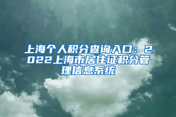 上海个人积分查询入口：2022上海市居住证积分管理信息系统