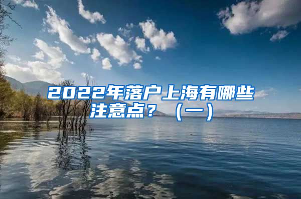 2022年落户上海有哪些注意点？（一）