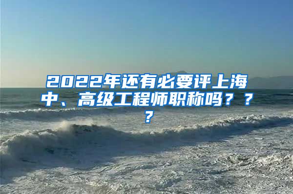 2022年还有必要评上海中、高级工程师职称吗？？？