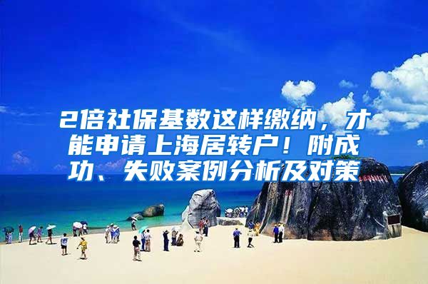 2倍社保基数这样缴纳，才能申请上海居转户！附成功、失败案例分析及对策