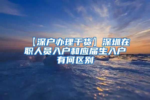 【深户办理干货】深圳在职人员入户和应届生入户有何区别