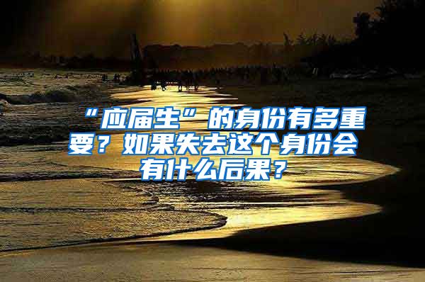 “应届生”的身份有多重要？如果失去这个身份会有什么后果？