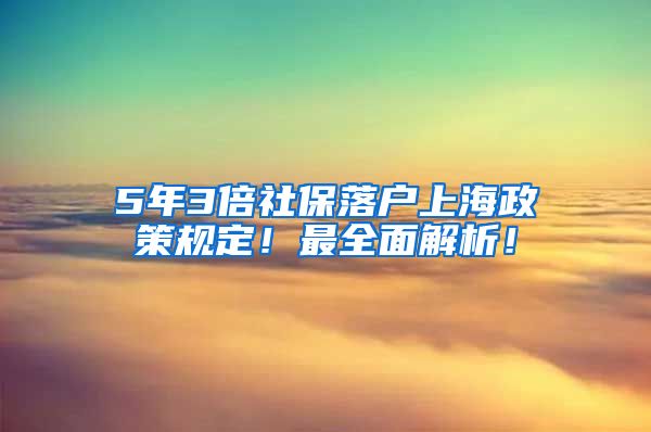 5年3倍社保落户上海政策规定！最全面解析！