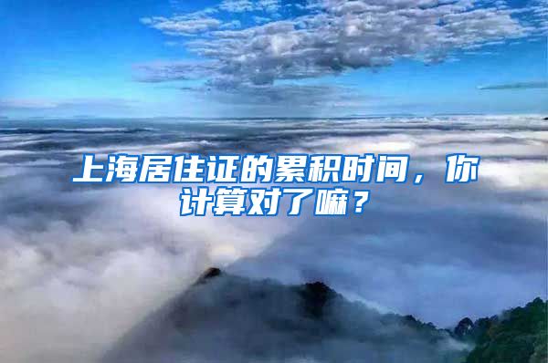 上海居住证的累积时间，你计算对了嘛？