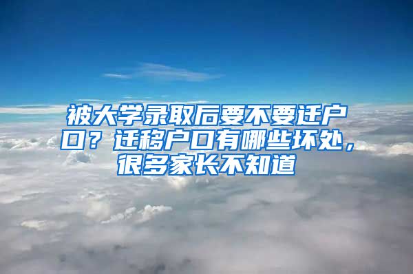 被大学录取后要不要迁户口？迁移户口有哪些坏处，很多家长不知道