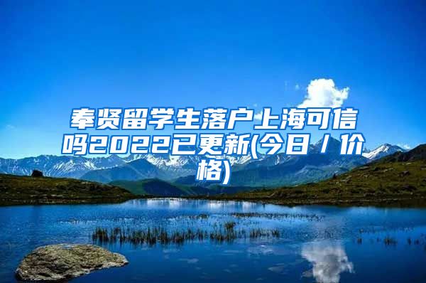 奉贤留学生落户上海可信吗2022已更新(今日／价格)