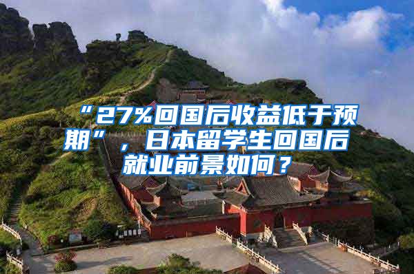 “27%回国后收益低于预期”，日本留学生回国后就业前景如何？