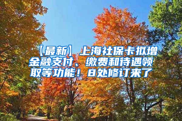 【最新】上海社保卡拟增金融支付、缴费和待遇领取等功能！8处修订来了