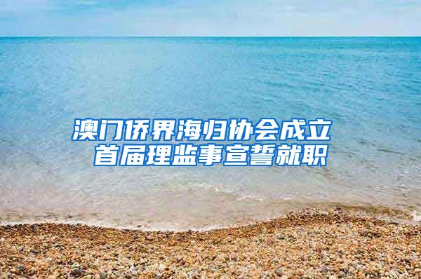 澳门侨界海归协会成立 首届理监事宣誓就职