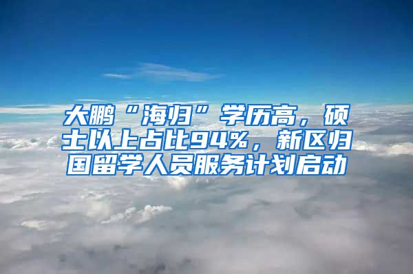 大鹏“海归”学历高，硕士以上占比94%，新区归国留学人员服务计划启动