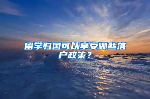 留学归国可以享受哪些落户政策？