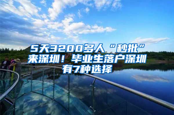 5天3200多人“秒批”来深圳！毕业生落户深圳有7种选择