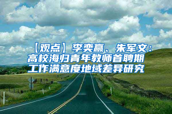 【观点】李奕嬴、朱军文：高校海归青年教师首聘期工作满意度地域差异研究