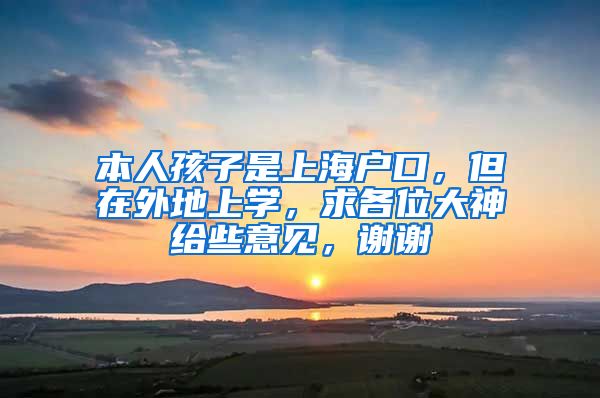 本人孩子是上海户口，但在外地上学，求各位大神给些意见，谢谢