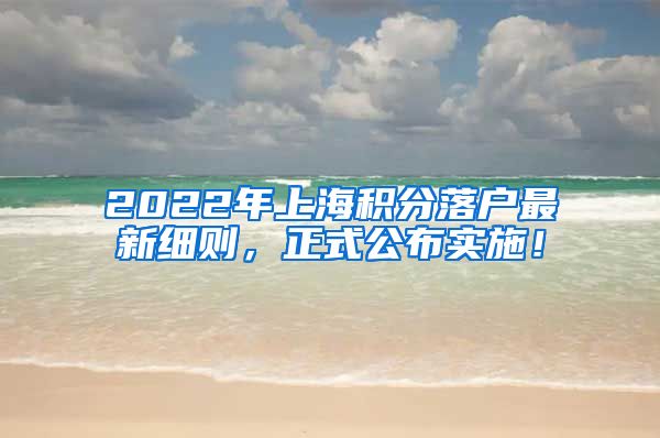 2022年上海积分落户最新细则，正式公布实施！