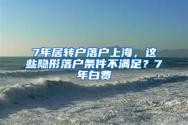 7年居转户落户上海，这些隐形落户条件不满足？7年白费