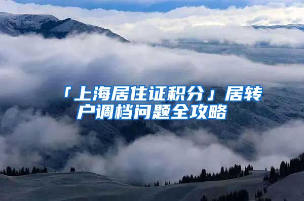 「上海居住证积分」居转户调档问题全攻略