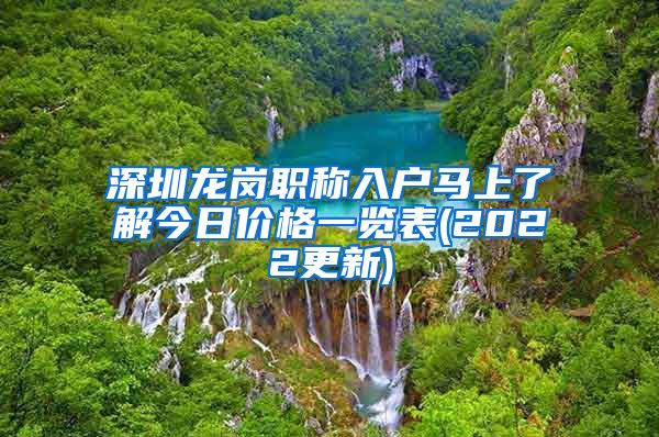 深圳龙岗职称入户马上了解今日价格一览表(2022更新)