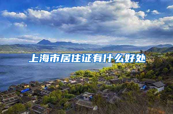 上海市居住证有什么好处