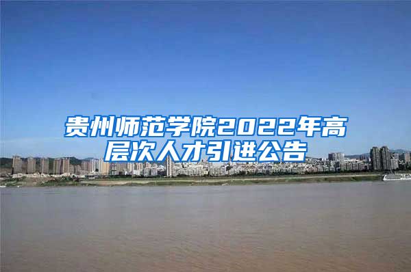 贵州师范学院2022年高层次人才引进公告