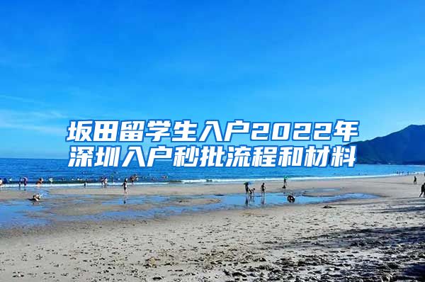 坂田留学生入户2022年深圳入户秒批流程和材料