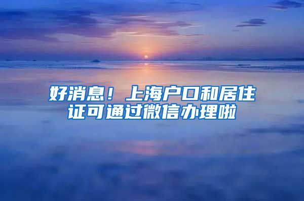 好消息！上海户口和居住证可通过微信办理啦